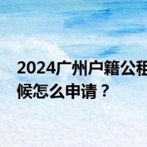 2024广州户籍公租房轮候怎么申请？