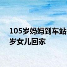 105岁妈妈到车站接78岁女儿回家