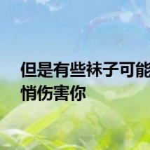 但是有些袜子可能在悄悄伤害你