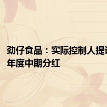 劲仔食品:实际控制人提议2024年度中期分红