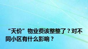 “天价”物业费该整整了？对不同小区有什么影响？