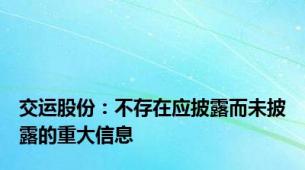 交运股份：不存在应披露而未披露的重大信息