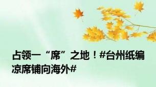 占领一“席”之地！#台州纸编凉席铺向海外#