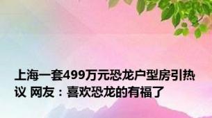 上海一套499万元恐龙户型房引热议 网友：喜欢恐龙的有福了