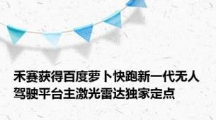 禾赛获得百度萝卜快跑新一代无人驾驶平台主激光雷达独家定点