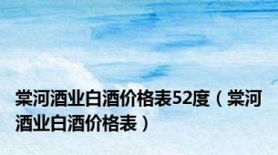 棠河酒业白酒价格表52度（棠河酒业白酒价格表）