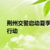 荆州交警启动夏季夜查行动