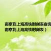 南京到上海高铁时刻表查询最新（南京到上海高铁时刻表）