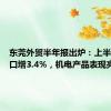 东莞外贸半年报出炉：上半年进出口增3.4%，机电产品表现亮眼