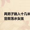 两男子跳入十几米水深营救落水女孩