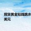 现货黄金短线跳水逾13美元