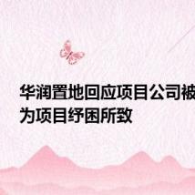 华润置地回应项目公司被法拍:为项目纾困所致