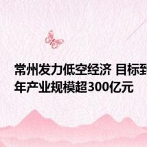 常州发力低空经济 目标到2026年产业规模超300亿元