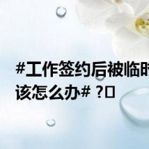 #工作签约后被临时毁约该怎么办# ?️