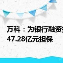 万科:为银行融资提供147.28亿元担保