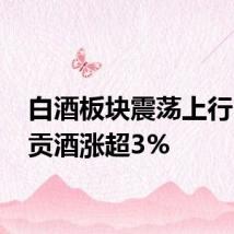白酒板块震荡上行 古井贡酒涨超3%
