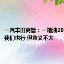 一汽丰田高管:一箱油2000公里我们也行 但意义不大