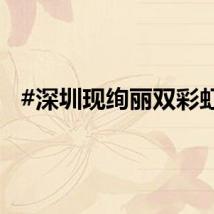 #深圳现绚丽双彩虹#