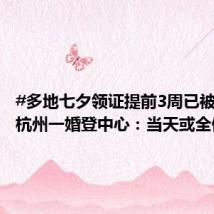 #多地七夕领证提前3周已被约满# 杭州一婚登中心:当天或全体