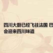 四川大厨已经飞往法国 巴黎奥运会迎来四川味道