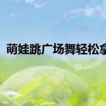 萌娃跳广场舞轻松拿捏