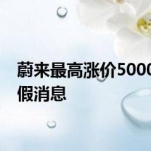 蔚来最高涨价5000元是假消息