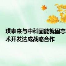 璞泰来与中科固能就固态电池技术开发达成战略合作