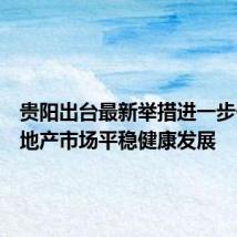 贵阳出台最新举措进一步促进房地产市场平稳健康发展