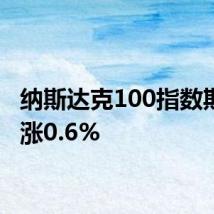 纳斯达克100指数期货上涨0.6%