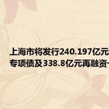 上海市将发行240.197亿元再融资专项债及338.8亿元再融资一般债
