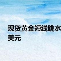 现货黄金短线跳水逾13美元