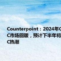 Counterpoint:2024年Q2全球PC市场回暖,预计下半年将迎来AI PC热潮
