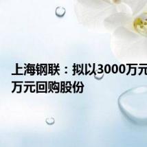 上海钢联:拟以3000万元-5000万元回购股份
