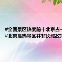 #全国景区热度前十北京占一半# !#北京最热景区并非长城故宫