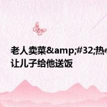 老人卖菜 热心老板让儿子给他送饭