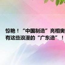 惊艳！“中国制造”亮相奥运！还有这些浪漫的“广东造”！
