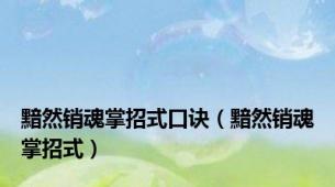 黯然销魂掌招式口诀（黯然销魂掌招式）