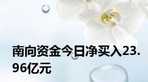 南向资金今日净买入23.96亿元