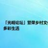 「光明论坛」繁荣乡村文化 点亮多彩生活