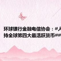 环球银行金融电信协会:#人民币保持全球第四大最活跃货币##人