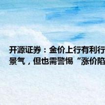 开源证券:金价上行有利行业长期景气,但也需警惕“涨价陷阱”