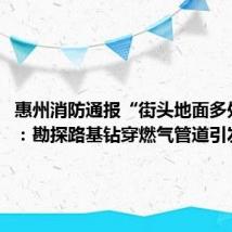 惠州消防通报“街头地面多处冒火”:勘探路基钻穿燃气管道引发