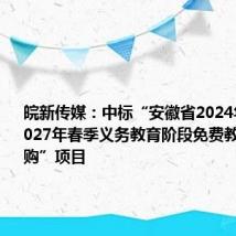 皖新传媒：中标“安徽省2024年秋季至2027年春季义务教育阶段免费教材政府采购”项目