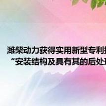 潍柴动力获得实用新型专利授权:“安装结构及具有其的后处理装置”