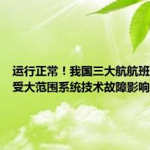 运行正常!我国三大航航班目前未受大范围系统技术故障影响