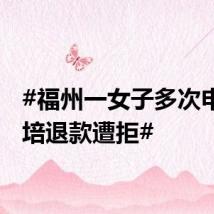 #福州一女子多次申请驾培退款遭拒#