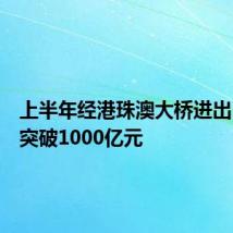 上半年经港珠澳大桥进出口总值突破1000亿元