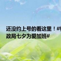 还没约上号的看这里!#杭州民政局七夕为爱加班#