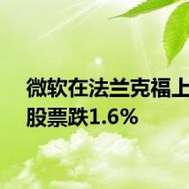 微软在法兰克福上市的股票跌1.6%