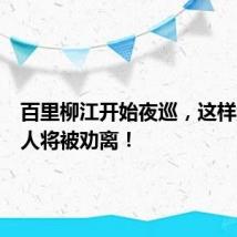 百里柳江开始夜巡,这样游泳的人将被劝离!